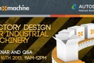 Factory Design for Industrial Machinery Webinar 11am, 16th July